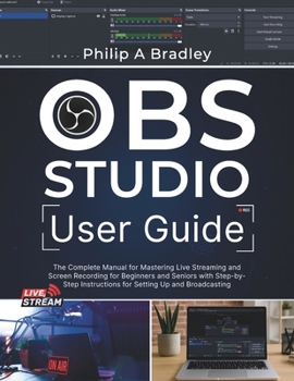 Paperback OBS Studio User Guide: The Complete Manual for Mastering Live Streaming and Screen Recording for Beginners and Seniors with Step-by-Step Instructions Book