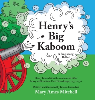 Hardcover Henry's Big Kaboom: Henry Knox claims the artillery from Fort Ticonderoga, 1775-1776. A ballad. Book