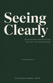 Paperback Seeing Clearly: Recognizing Manipulation and Setting Boundaries: A Guide to Gaslighting, Guilt-Tripping, and Rebuilding Trust in Your Own Judgment Book