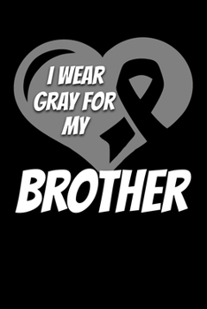 I Wear Gray For My Brother: Brain Cancer Journal 6x9 120 Pages Blank Lined Paperback