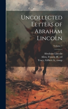 Hardcover Uncollected Letters of Abraham Lincoln; Volume 1 Book