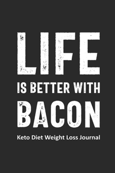 Life is Better with Bacon Keto Diet Weight Loss Journal: Daily Food Journal Funny Keto Gift Design (6 x 9" Notebook)