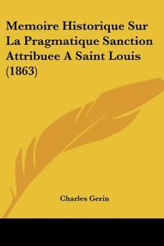 Paperback Memoire Historique Sur La Pragmatique Sanction Attribuee A Saint Louis (1863) [French] Book