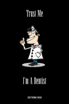 Paperback Trust Me I'm A Dentist Lined Notebook Journal: Funny Gag Gift Humorous Notepad For Dentists, Dental Assistants, Coworkers, Friends & Family Book