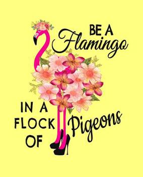 Paperback Be A Flamingo In a Flock Of Pigeons: Adorable Pink Flamingo Journal Perfect for any Pink Flamingo Lover Great For Summer Journaling 100 Pages 7.5x9.25 Book