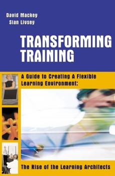 Paperback Transforming Training: A Guide to Creating a Flexible Learning Environment: The Rise of the Learning Architects Book