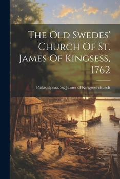 Paperback The Old Swedes' Church Of St. James Of Kingsess, 1762 Book