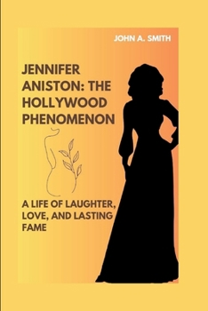 Paperback Jennifer Aniston: The Hollywood Phenomenon: A Life of Laughter, Love, and Lasting Fame Book