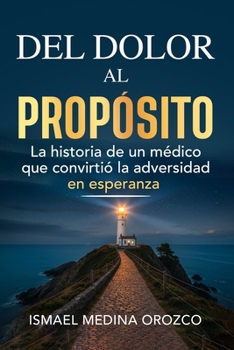 Paperback del Dolor Al Propósito: La historia de un médico que convirtió la adversidad en esperanza [Spanish] Book