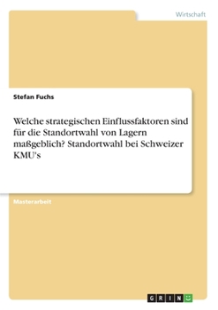 Welche strategischen Einflussfaktoren sind f�r die Standortwahl von Lagern ma�geblich? Standortwahl bei Schweizer KMU's