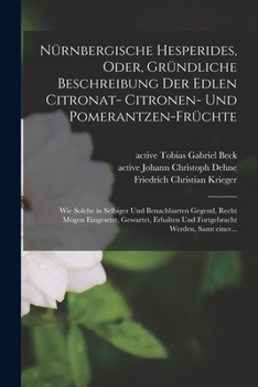 Nürnbergische Hesperides, oder, Gründliche Beschreibung der edlen Citronat- Citronen- und Pomerantzen-Früchte: Wie solche in selbige
