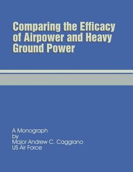 Paperback Comparing the Efficacy of Airpower and Heavy Ground Power Book