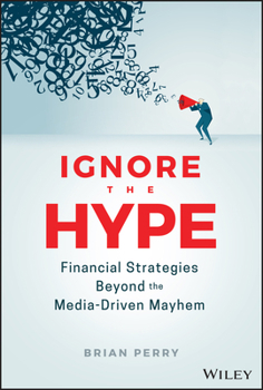 Hardcover Ignore the Hype: Financial Strategies Beyond the Media-Driven Mayhem Book