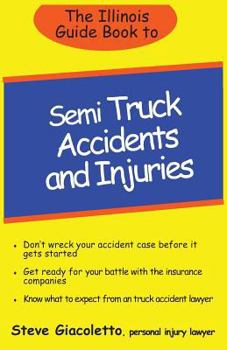 Paperback The Illinois Guide Book to Semi Truck Accidents and Injuries Book