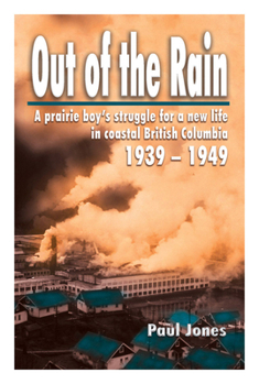 Paperback Out of the Rain: A Prairie Boy's Struggle for a New Life in Coastal British Columbia, 1939-1949 Book