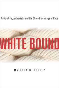 Paperback White Bound: Nationalists, Antiracists, and the Shared Meanings of Race Book