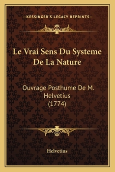 Paperback Le Vrai Sens Du Systeme De La Nature: Ouvrage Posthume De M. Helvetius (1774) Book
