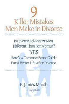 9 Killer Mistakes Men Make in Divorce: Is divorce advice for men different than for women? Yes! Here's a common sense guide for a better life after divorce.