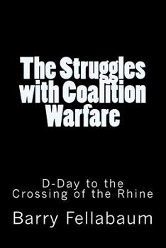 The Struggles with Coalition Warfare: D-Day to the Crossing of the Rhine
