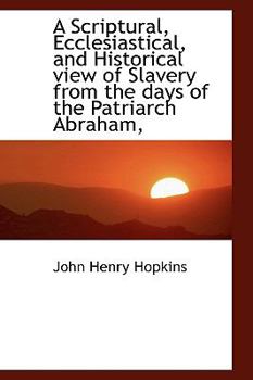 Paperback A Scriptural, Ecclesiastical, and Historical View of Slavery from the Days of the Patriarch Abraham, Book
