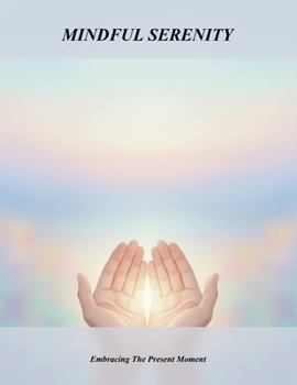 Mindful Serenity: Embracing The Present Moment