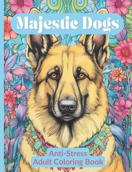 Paperback Majestic Dogs Anti-Stress Adult Coloring Book: Big Breeds: Calming and Anti-Anxiety Illustrations for Adult Colorists Book