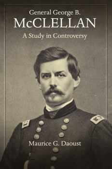 Hardcover General George B. McClellan: A Study in Controversy Book