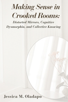 Making Sense in Crooked Rooms: Distorted Mirrors, Cognitive Dysmorphia, and Collective Knowing