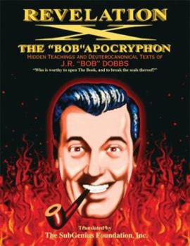 Paperback Revelation X: The Bob Apocryphon, Hidden Teachings and Deuterocanonical Texts of J.R. Bob Dobbs Book