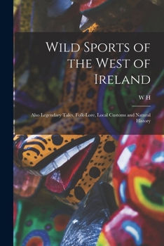 Paperback Wild Sports of the West of Ireland; Also Legendary Tales, Folk-lore, Local Customs and Natural History Book