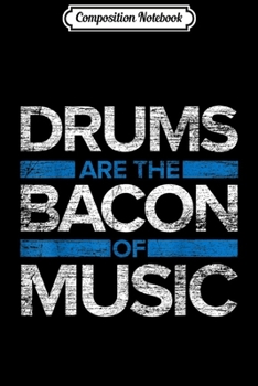 Composition Notebook: Drums Are The Bacon Of Music - Musician Gifts Drummer Journal/Notebook Blank Lined Ruled 6x9 100 Pages