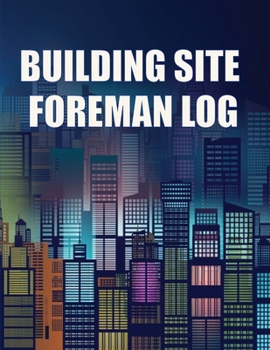 Paperback Building Site Foreman Log: Construction Site Daily Tracker to Record Workforce, Tasks, Schedules, Construction Daily Report for Foreman or Site Manage Book