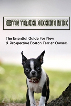 Paperback Boston Terrier Breeding Guide: The Essential Guide For New & Prospective Boston Terrier Owners: How To Care For Boston Terrier Book