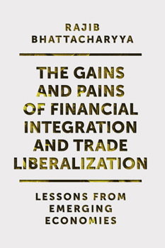 The Gains and Pains of Financial Integration and Trade Liberalization : Lessons from Emerging Economies