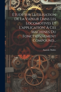 Paperback Étude Sur L'utilisation De La Vapeur Dans Les Locomotives Et L'application' À Ces Machines Du Fonctionnement Compound... [French] Book