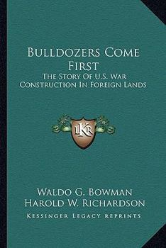 Bulldozers Come First: The Story Of U.S. War Construction In Foreign Lands - Book  of the Mighty Machines in Action