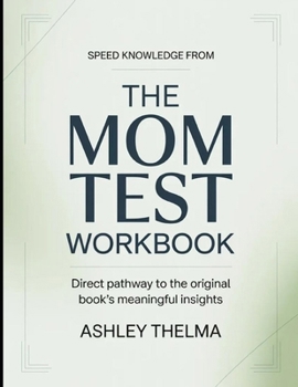 Speed knowledge From The Mom Test: Direct Pathway To The Original Book’s Meaningful Insights