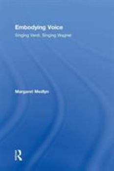 Hardcover Embodying Voice: Singing Verdi, Singing Wagner Book