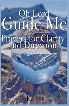 Oh Lord Guide Me Prayers for Clarity and Direction (Miracle Prayers)