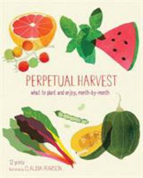 Calendar Perpetual Harvest: What to Plant and Enjoy, Month by Month Book