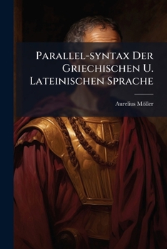 Paperback Parallel-syntax Der Griechischen U. Lateinischen Sprache: Thl. 1 Book