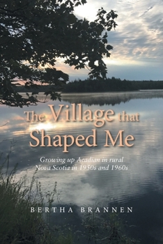 Paperback The Village That Shaped Me: Growing up Acadian in Rural Nova Scotia in 1950S and 1960S Book