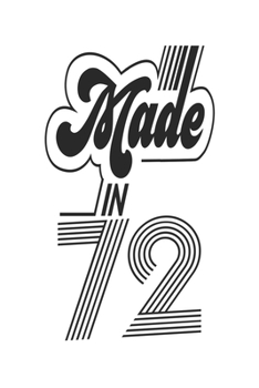 Made in 72 Notebook Birthday Celebration Gift Authentic Made In 1972 Birth Anniversary: Lined Notebook / Journal Gift, 120 Pages, 6x9, Soft Cover, ... For Women, Men, Boys, Girls ,Boss, Coworkers