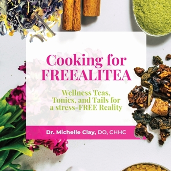 Paperback Cooking for FREEALITEA: Wellness Teas, Tonics, & Tails for a Stress-FREE Reality Book