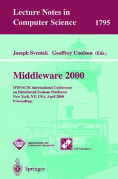 Middleware 2000: IFIP/ACM International Conference on Distributed Systems Platforms and Open Distributed Processing New York, NY, USA, April 4-7, 2000 Proceedings (Lecture Notes in Computer Science)