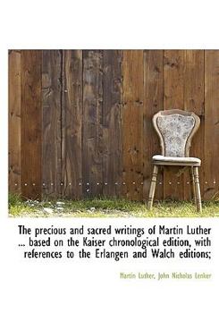 The Precious and Sacred Writings of Martin Luther Based on the Kaiser Chronological Edition, Wit