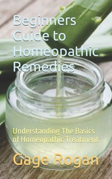 Paperback Beginners Guide to Homeopathic Remedies: Understanding The Basics of Homeopathic Treatment Book