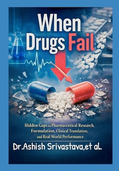 Paperback When Drugs Fail: Hidden Gaps in Pharmaceutical Research, Formulation, Clinical Translation, and Real-World Performance Book