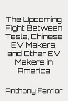 Paperback The Upcoming Fight Between Tesla, Chinese EV Makers, and Other EV Makers in America Book