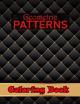 Geometric Patterns Coloring Book: An assortment of stress relieving, inspirational designs for adults